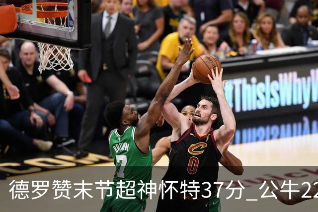 德罗赞末节超神怀特37分 公牛22分逆转胜国王